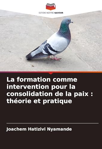 La formation comme intervention pour la consolidation de la paix : théorie et pratique von Editions Notre Savoir