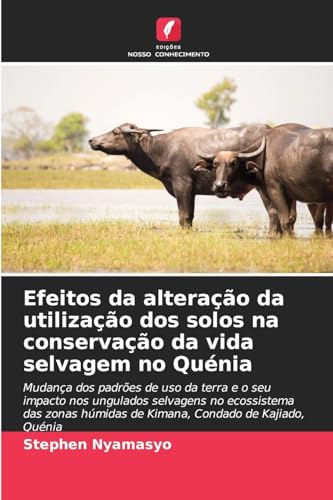 Efeitos da alteração da utilização dos solos na conservação da vida selvagem no Quénia: Mudança dos padrões de uso da terra e o seu impacto nos ... húmidas de Kimana, Condado de Kajiado, Quénia von Edições Nosso Conhecimento