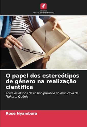 O papel dos estereótipos de género na realização científica: entre os alunos do ensino primário no município de Nakuru, Quénia von Edições Nosso Conhecimento