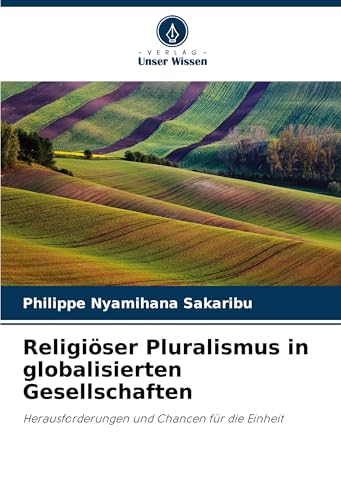 Religiöser Pluralismus in globalisierten Gesellschaften: Herausforderungen und Chancen für die Einheit von Verlag Unser Wissen