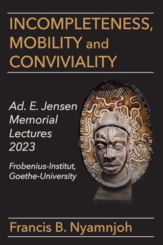 Incompleteness Mobility and Conviviality: Ad. E. Jensen Memorial Lectures 2023 Frobenius-Institut Goethe-University von Langaa RPCIG