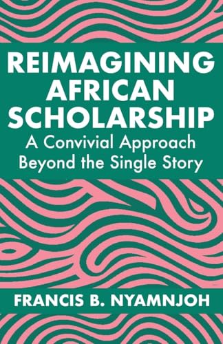 Reimagining African Scholarship: A Convivial Approach Beyond the Single Story Reimagining African Scholarship: A Convivial Approach Beyond the Single Story von Langaa RPCIG