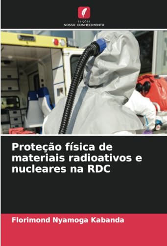 Proteção física de materiais radioativos e nucleares na RDC von Edições Nosso Conhecimento