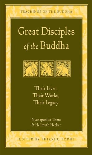Great Disciples of the Buddha: Their Lives, Their Works, Their Legacy (The Teachings of the Buddha)