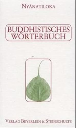 Buddhistisches Wörterbuch: Kurzgefasstes Handbuch der buddhistischen Lehren und Begriffe in alphabetischer Anordnung von Beyerlein & Steinschulte