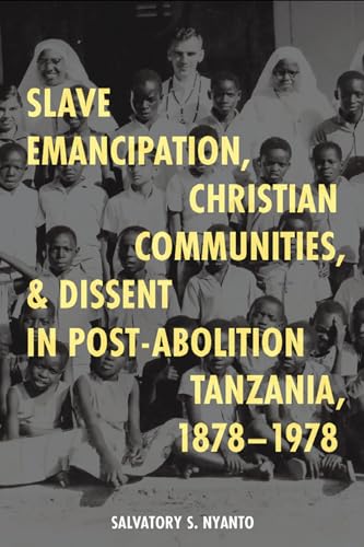 Slave Emancipation, Christian Communities, and Dissent in Post-abolition Tanzania, 1878-1978 (Issn) von James Currey