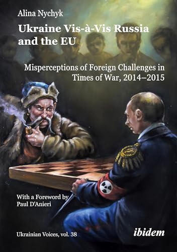 Ukraine Vis-à-Vis Russia and the EU: Misperceptions of Foreign Challenges in Times of War, 2014–2015 With a foreword by Paul D’Anieri (Ukrainian Voices) von ibidem