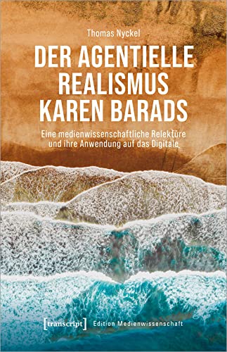 Der agentielle Realismus Karen Barads: Eine medienwissenschaftliche Relektüre und ihre Anwendung auf das Digitale (Edition Medienwissenschaft)