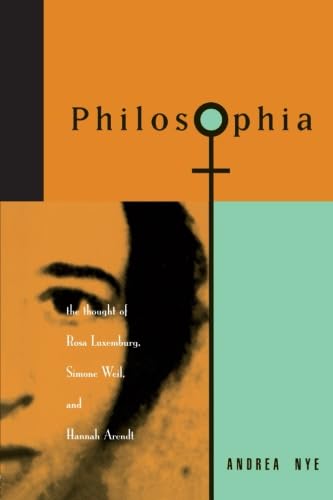 Philosophia: The Thought of Rosa Luxemborg, Simone Weil, and Hannah Arendt