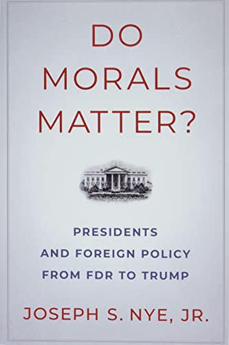 Do Morals Matter?: Presidents and Foreign Policy from FDR to Trump