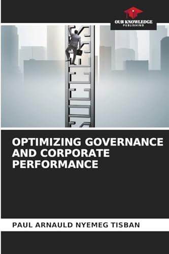 OPTIMIZING GOVERNANCE AND CORPORATE PERFORMANCE: DE von Our Knowledge Publishing