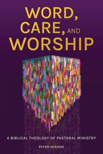 Word, Care, and Worship: A Biblical Theology of Pastoral Ministry Word, Care, and Worship: A Biblical Theology of Pastoral Ministry von Langham Global Library