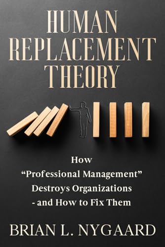 Human Replacement Theory: How “Professional Management” Destroys Organizations – and How to Fix Them von selfpublishing.com