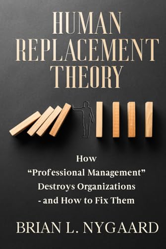 Human Replacement Theory: How “Professional Management” Destroys Organizations – and How to Fix Them von selfpublishing.com
