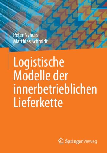 Logistische Modelle der innerbetrieblichen Lieferkette: Analyse und Gestaltung mit logistischen Modellen von Springer Vieweg
