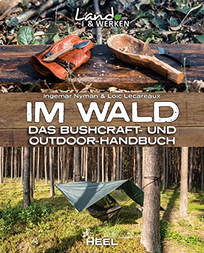 Im Wald: Das Bushcraft- und Outdoorhandbuch: Land & Werken - Die Reihe für Nachhaltigkeit und Selbstversorgung von Heel Verlag GmbH