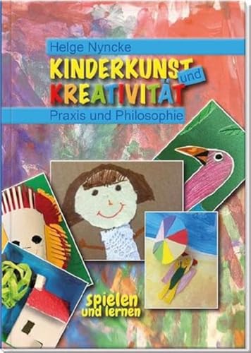 Kinderkunst und Kreativität: Praxis und Philosophie. Fantasie und Selbstbewusstsein fördern. Kunst mit Kindern: mehr als malen und basteln! Kreativbuch für Schule, Hort, Workshops und Kunstwerkstatt von Oberstebrink
