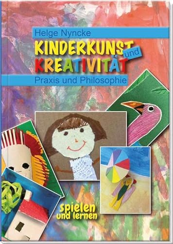 Kinderkunst und Kreativität.: Praxis und Philosophie. Fantasie und Selbstbewusstsein fördern. Kunst mit Kindern: mehr als malen und basteln! Kreativbuch für Schule, Hort, Workshops und Kunstwerkstatt