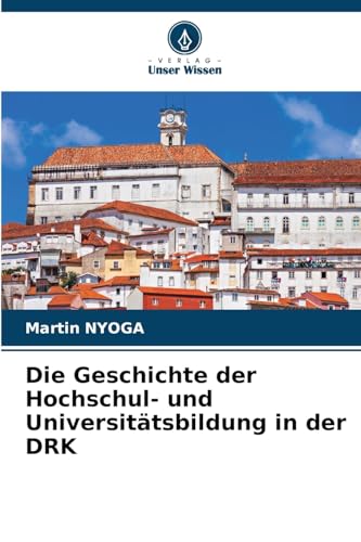 Die Geschichte der Hochschul- und Universitätsbildung in der DRK von Verlag Unser Wissen