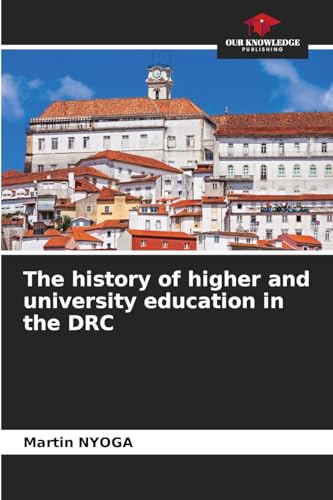 The history of higher and university education in the DRC von Our Knowledge Publishing