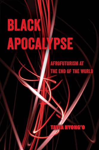 Black Apocalypse: Afrofuturism at the End of the World: Afrofuturism at the End of the World Volume 16 (American Studies Now: Critical Histories of the Present, Band 16) von University of California Press