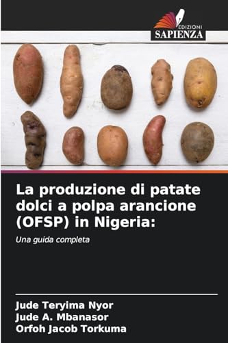 La produzione di patate dolci a polpa arancione (OFSP) in Nigeria:: Una guida completa von Edizioni Sapienza