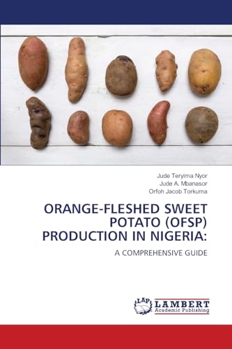 ORANGE-FLESHED SWEET POTATO (OFSP) PRODUCTION IN NIGERIA:: A COMPREHENSIVE GUIDE: A COMPREHENSIVE GUIDE.DE von LAP LAMBERT Academic Publishing