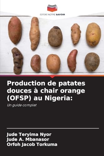 Production de patates douces à chair orange (OFSP) au Nigeria:: Un guide complet von Editions Notre Savoir