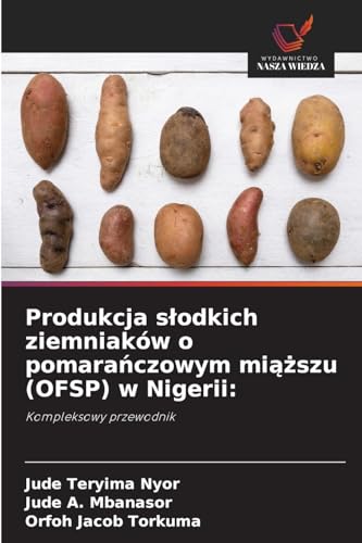 Produkcja slodkich ziemniaków o pomaranczowym miazszu (OFSP) w Nigerii:: Kompleksowy przewodnik von Wydawnictwo Nasza Wiedza