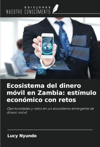 Ecosistema del dinero móvil en Zambia: estímulo económico con retos: Oportunidades y retos en un ecosistema emergente de dinero móvil von Ediciones Nuestro Conocimiento