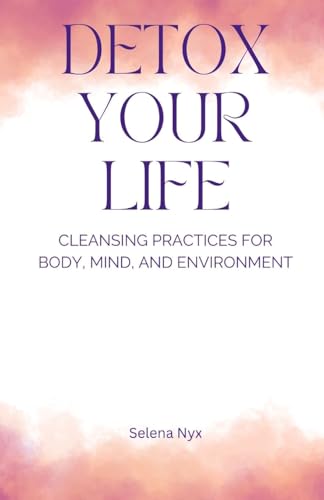 Detox Your Life: Cleansing Practices for Body, Mind, and Environment von Revival Waves of Glory Books & Publishing