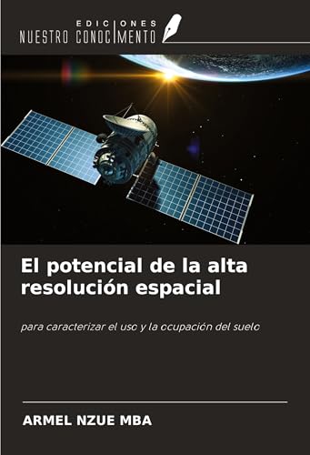 El potencial de la alta resolución espacial: para caracterizar el uso y la ocupación del suelo von Ediciones Nuestro Conocimiento