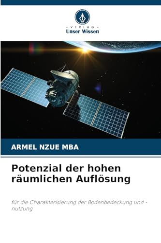 Potenzial der hohen räumlichen Auflösung: für die Charakterisierung der Bodenbedeckung und -nutzung von Verlag Unser Wissen