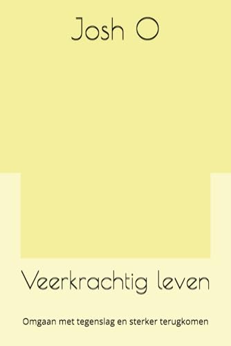 Veerkrachtig leven: Omgaan met tegenslag en sterker terugkomen