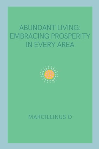 Abundant Living: Embracing Prosperity in Every Area von Marcillinus