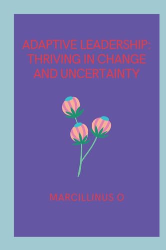 Adaptive Leadership: Thriving in Change and Uncertainty von Marcillinus