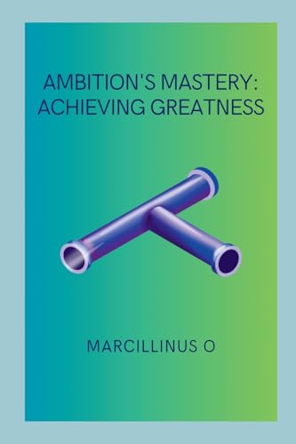 Ambition's Mastery: Achieving Greatness von Marcillinus