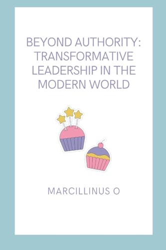 Beyond Authority: Transformative Leadership in the Modern World von Marcillinus