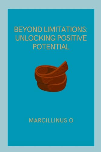 Beyond Limitations: Unlocking Positive Potential von Marcillinus