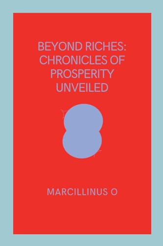 Beyond Riches: Chronicles of Prosperity Unveiled von Marcillinus