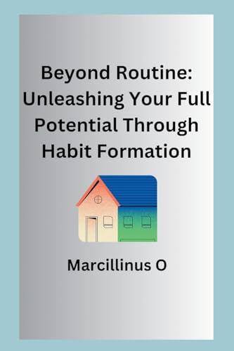 Beyond Routine: Unleashing Your Full Potential Through Habit Formation von Marcillinus