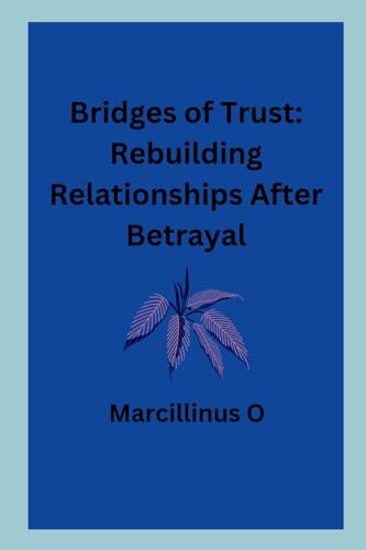 Bridges of Trust: Rebuilding Relationships After Betrayal von Marcillinus