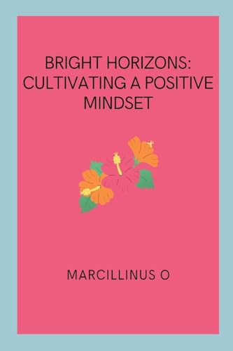 Bright Horizons: Cultivating a Positive Mindset von Marcillinus