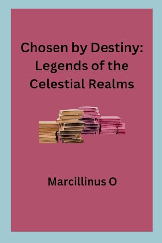 Chosen by Destiny: Legends of the Celestial Realms von Marcillinus