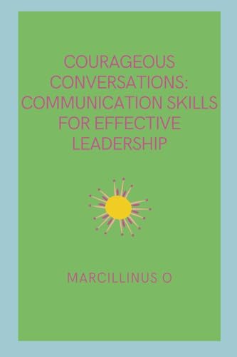 Courageous Conversations: Communication Skills for Effective Leadership von Marcillinus
