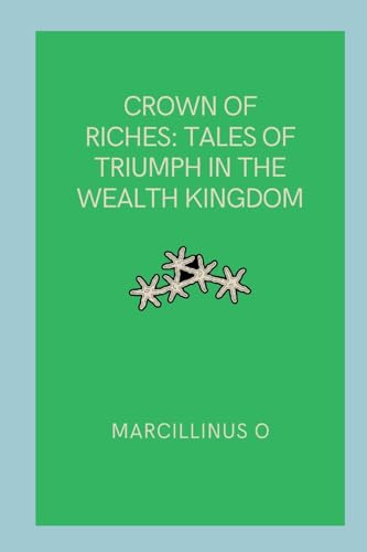 Crown of Riches: Tales of Triumph in the Wealth Kingdom von Marcillinus