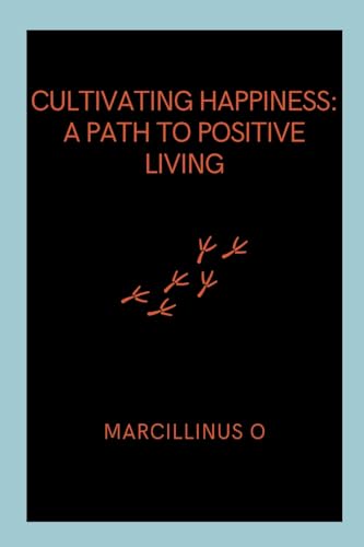 Cultivating Happiness: A Path to Positive Living von Marcillinus