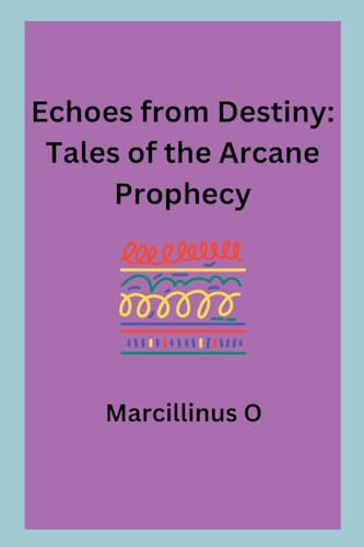 Echoes from Destiny: Tales of the Arcane Prophecy von Marcillinus