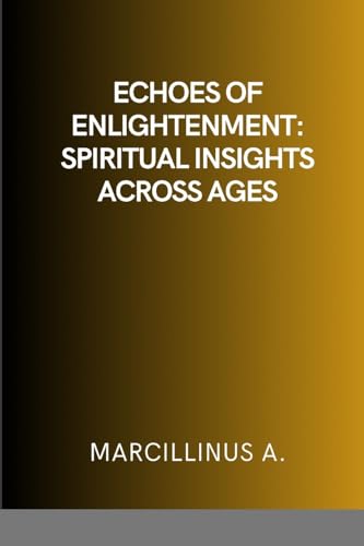 Echoes of Enlightenment: Spiritual Insights Across Ages: Spiritual Insights Across Ages von Marcillinus