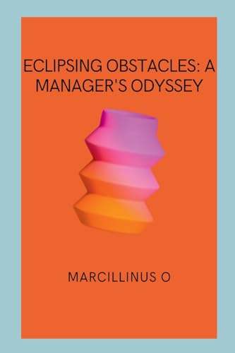 Eclipsing Obstacles: A Manager's Odyssey von Marcillinus